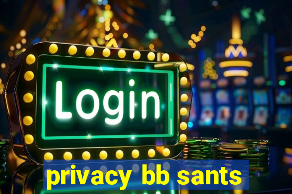 privacy bb sants